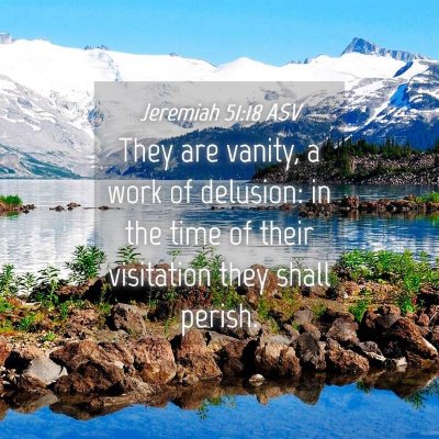 Picture 04 - Jeremiah 51:18 ASV - They are vanity, a work of delusion: in the time - Bible Verse Picture