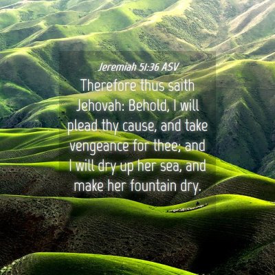 Picture 04 - Jeremiah 51:36 ASV - Therefore thus saith Jehovah: Behold, I will - Bible Verse Picture