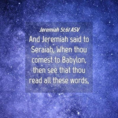 Picture 04 - Jeremiah 51:61 ASV - And Jeremiah said to Seraiah, When thou comest to - Bible Verse Picture