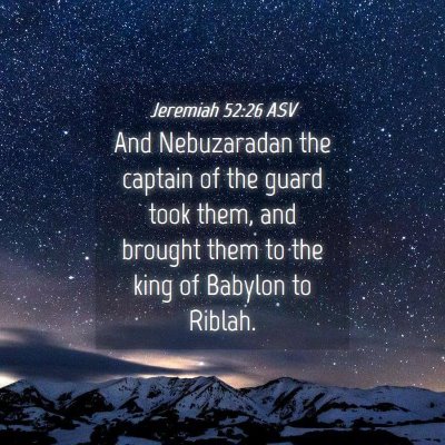 Picture 04 - Jeremiah 52:26 ASV - And Nebuzaradan the captain of the guard took - Bible Verse Picture