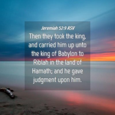 Picture 04 - Jeremiah 52:9 ASV - Then they took the king, and carried him up unto - Bible Verse Picture
