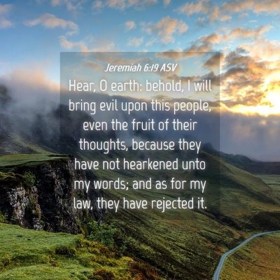 Picture 04 - Jeremiah 6:19 ASV - Hear, O earth: behold, I will bring evil upon - Bible Verse Picture