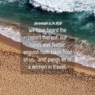 Picture 04 - Jeremiah 6:24 ASV - We have heard the report thereof; our hands wax - Bible Verse Picture