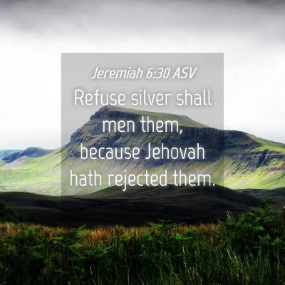 Picture 04 - Jeremiah 6:30 ASV - Refuse silver shall men them, because Jehovah - Bible Verse Picture