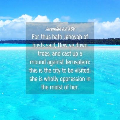 Picture 04 - Jeremiah 6:6 ASV - For thus hath Jehovah of hosts said, Hew ye down - Bible Verse Picture