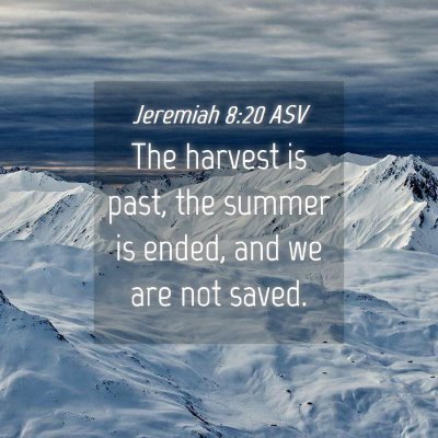 Picture 04 - Jeremiah 8:20 ASV - The harvest is past, the summer is ended, and we - Bible Verse Picture