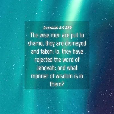 Picture 04 - Jeremiah 8:9 ASV - The wise men are put to shame, they are dismayed - Bible Verse Picture