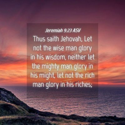 Picture 04 - Jeremiah 9:23 ASV - Thus saith Jehovah, Let not the wise man glory in - Bible Verse Picture