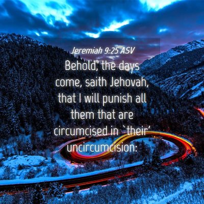 Picture 04 - Jeremiah 9:25 ASV - Behold, the days come, saith Jehovah, that I will - Bible Verse Picture