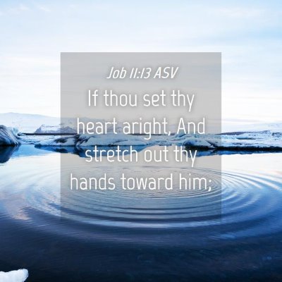 Picture 04 - Job 11:13 ASV - If thou set thy heart aright, And stretch out thy - Bible Verse Picture