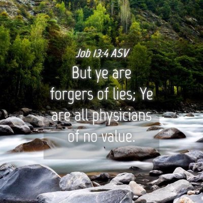 Picture 04 - Job 13:4 ASV - But ye are forgers of lies; Ye are all physicians - Bible Verse Picture