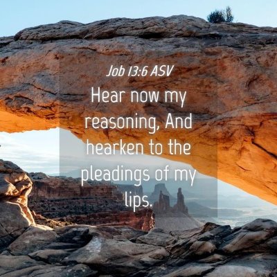 Picture 04 - Job 13:6 ASV - Hear now my reasoning, And hearken to the - Bible Verse Picture