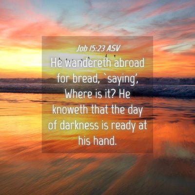 Picture 04 - Job 15:23 ASV - He wandereth abroad for bread, `saying', Where is - Bible Verse Picture