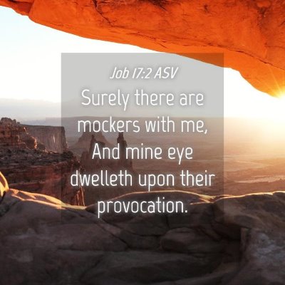 Picture 04 - Job 17:2 ASV - Surely there are mockers with me, And mine eye - Bible Verse Picture