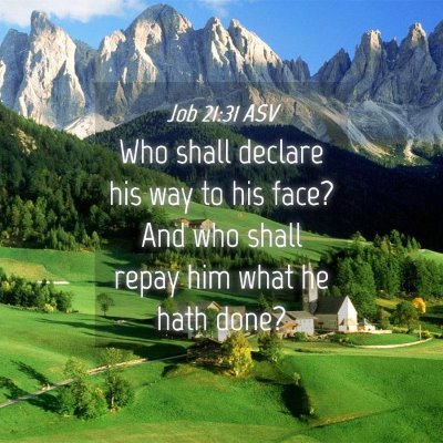 Picture 04 - Job 21:31 ASV - Who shall declare his way to his face? And who - Bible Verse Picture
