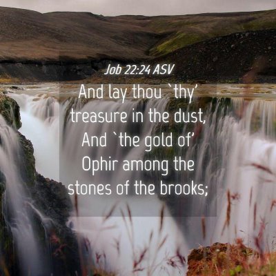 Picture 04 - Job 22:24 ASV - And lay thou `thy' treasure in the dust, And `the - Bible Verse Picture