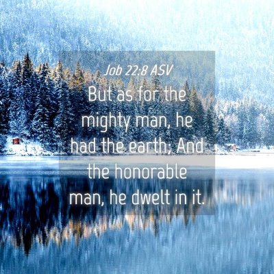 Picture 04 - Job 22:8 ASV - But as for the mighty man, he had the earth; And - Bible Verse Picture