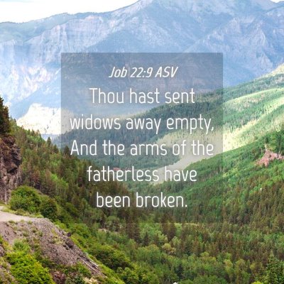 Picture 04 - Job 22:9 ASV - Thou hast sent widows away empty, And the arms of - Bible Verse Picture