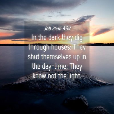 Picture 04 - Job 24:16 ASV - In the dark they dig through houses: They shut - Bible Verse Picture