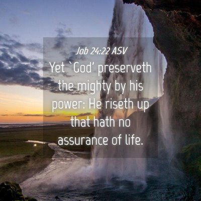 Picture 04 - Job 24:22 ASV - Yet `God' preserveth the mighty by his power: He - Bible Verse Picture