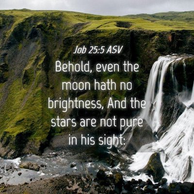 Picture 04 - Job 25:5 ASV - Behold, even the moon hath no brightness, And the - Bible Verse Picture
