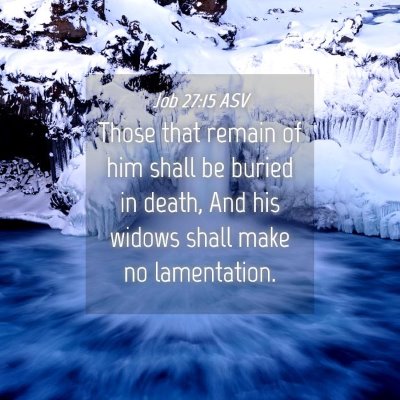 Picture 04 - Job 27:15 ASV - Those that remain of him shall be buried in - Bible Verse Picture