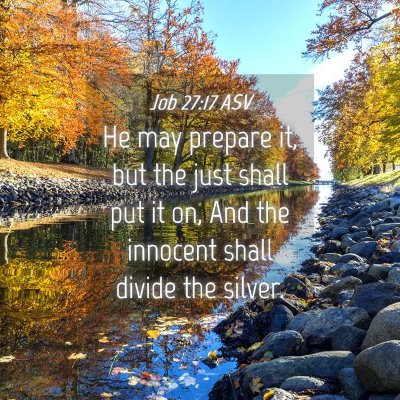 Picture 04 - Job 27:17 ASV - He may prepare it, but the just shall put it on, - Bible Verse Picture