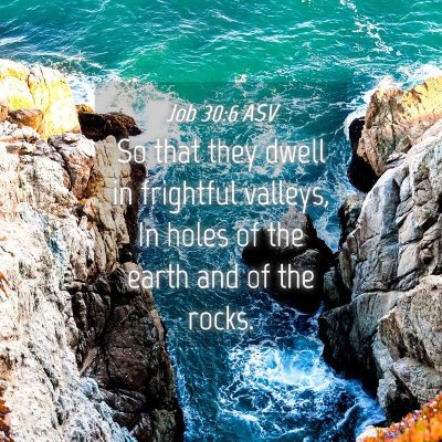 Picture 04 - Job 30:6 ASV - So that they dwell in frightful valleys, In holes - Bible Verse Picture