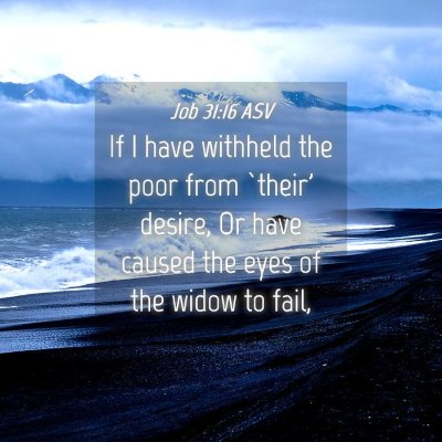 Picture 04 - Job 31:16 ASV - If I have withheld the poor from `their' desire, - Bible Verse Picture