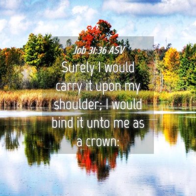 Picture 04 - Job 31:36 ASV - Surely I would carry it upon my shoulder; I would - Bible Verse Picture