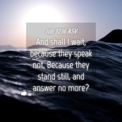 Picture 04 - Job 32:16 ASV - And shall I wait, because they speak not, Because - Bible Verse Picture