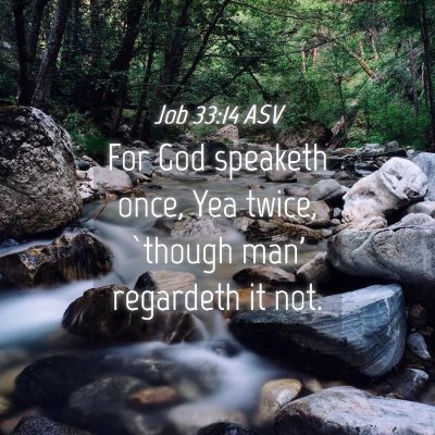 Picture 04 - Job 33:14 ASV - For God speaketh once, Yea twice, `though man' - Bible Verse Picture