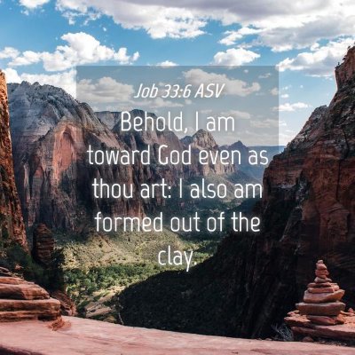 Picture 04 - Job 33:6 ASV - Behold, I am toward God even as thou art: I also - Bible Verse Picture