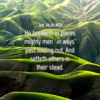 Picture 04 - Job 34:24 ASV - He breaketh in pieces mighty men `in ways' past - Bible Verse Picture