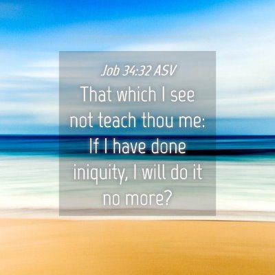 Picture 04 - Job 34:32 ASV - That which I see not teach thou me: If I have - Bible Verse Picture