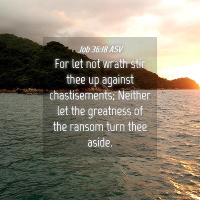 Picture 04 - Job 36:18 ASV - For let not wrath stir thee up against - Bible Verse Picture
