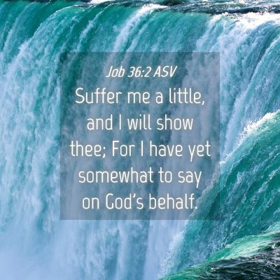 Picture 04 - Job 36:2 ASV - Suffer me a little, and I will show thee; For I - Bible Verse Picture