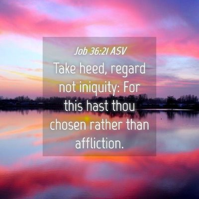 Picture 04 - Job 36:21 ASV - Take heed, regard not iniquity: For this hast - Bible Verse Picture