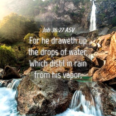 Picture 04 - Job 36:27 ASV - For he draweth up the drops of water, Which - Bible Verse Picture