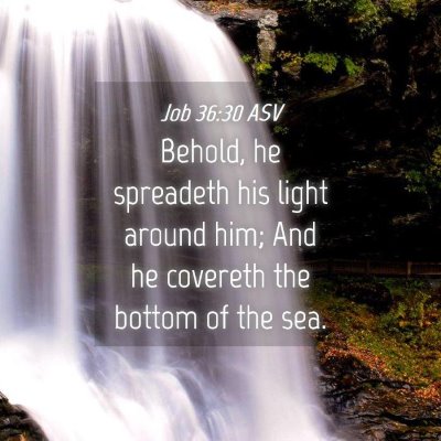 Picture 04 - Job 36:30 ASV - Behold, he spreadeth his light around him; And he - Bible Verse Picture