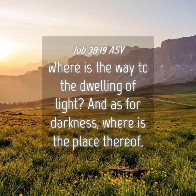 Picture 04 - Job 38:19 ASV - Where is the way to the dwelling of light? And as - Bible Verse Picture