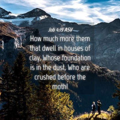 Picture 04 - Job 4:19 ASV - How much more them that dwell in houses of clay, - Bible Verse Picture