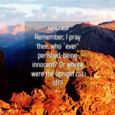 Picture 04 - Job 4:7 ASV - Remember, I pray thee, who `ever' perished, being - Bible Verse Picture