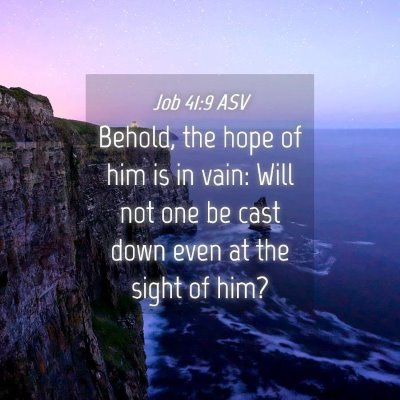 Picture 04 - Job 41:9 ASV - Behold, the hope of him is in vain: Will not one - Bible Verse Picture