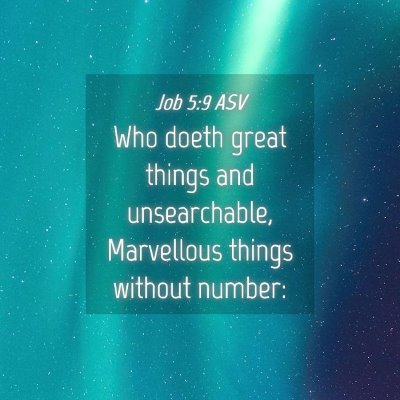 Picture 04 - Job 5:9 ASV - Who doeth great things and unsearchable, - Bible Verse Picture