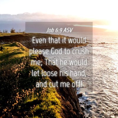 Picture 04 - Job 6:9 ASV - Even that it would please God to crush me; That - Bible Verse Picture