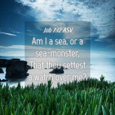 Picture 04 - Job 7:12 ASV - Am I a sea, or a sea-monster, That thou settest a - Bible Verse Picture