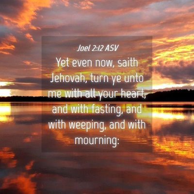 Picture 04 - Joel 2:12 ASV - Yet even now, saith Jehovah, turn ye unto me with - Bible Verse Picture