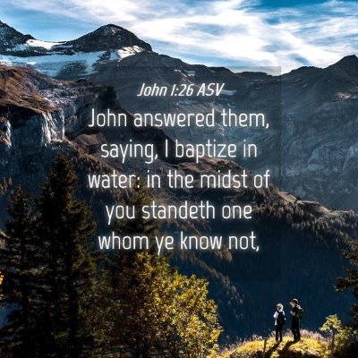 Picture 04 - John 1:26 ASV - John answered them, saying, I baptize in water: - Bible Verse Picture