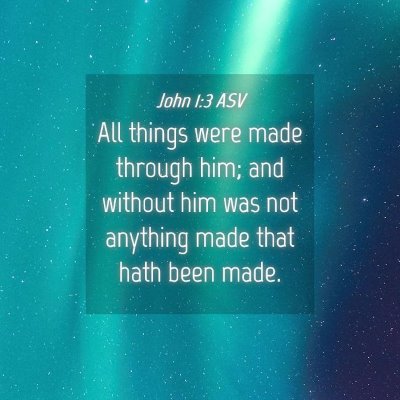 Picture 04 - John 1:3 ASV - All things were made through him; and without him - Bible Verse Picture